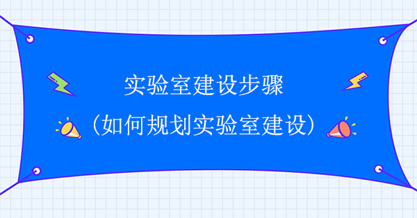 實驗室建設步驟(如何規劃實驗室建設)